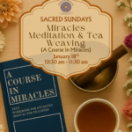 Sacred Sundays 1030am  Miracles meditation & Tea Weaving